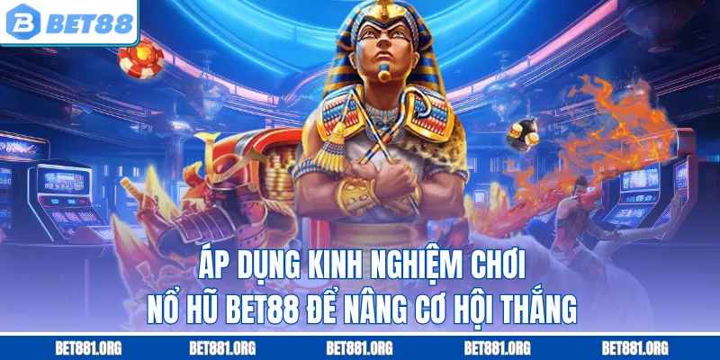 Áp dụng kinh nghiệm chơi nổ hũ Bet88 để nâng cơ hội thắng