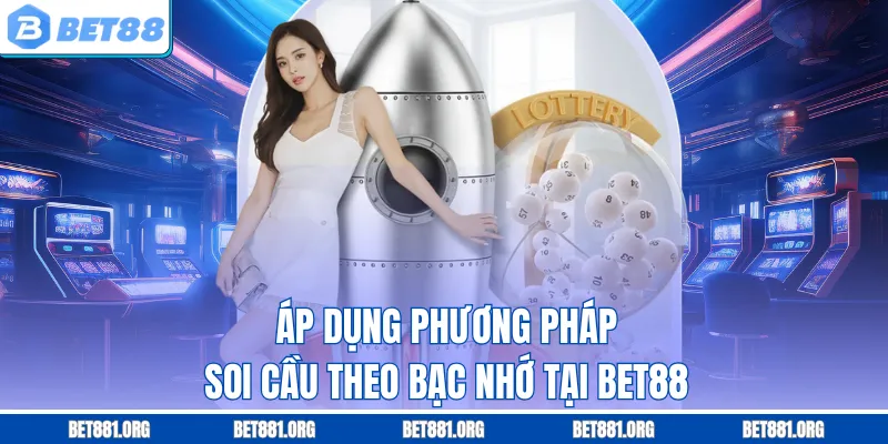 Áp dụng phương pháp soi cầu theo bạc nhớ tại Bet88