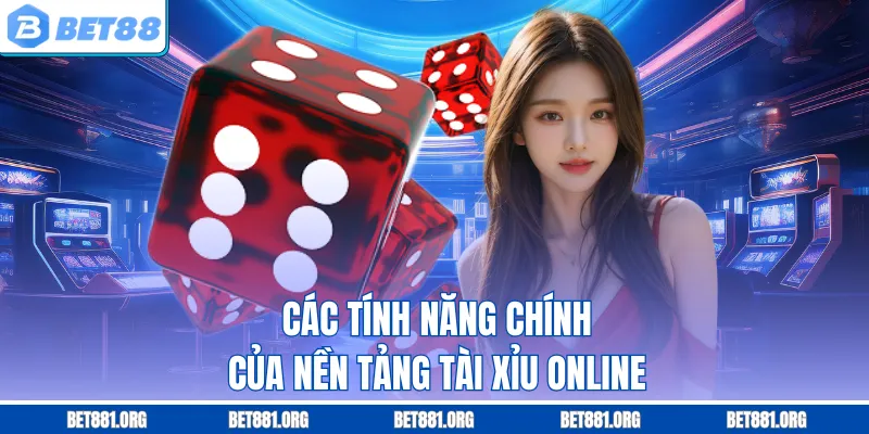 Các tính năng chính của nền tảng tài xỉu online