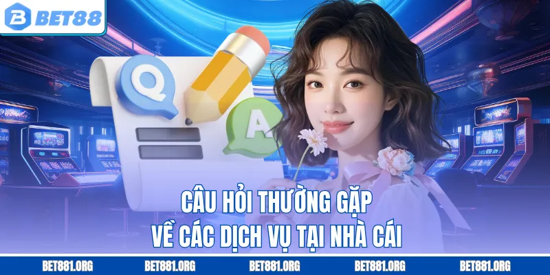 Câu hỏi thường gặp về các dịch vụ tại nhà cái