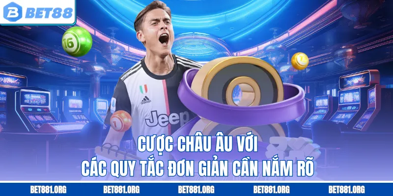 Cược châu Âu với các quy tắc đơn giản cần nắm rõ