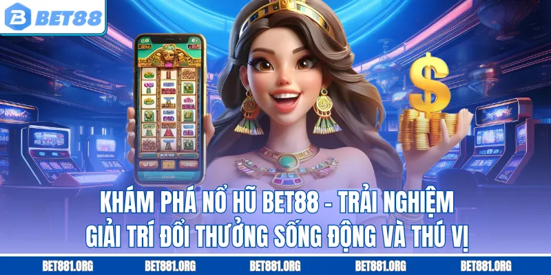 Khám phá nổ hũ Bet88 – Trải nghiệm giải trí đổi thưởng sống động và thú vị