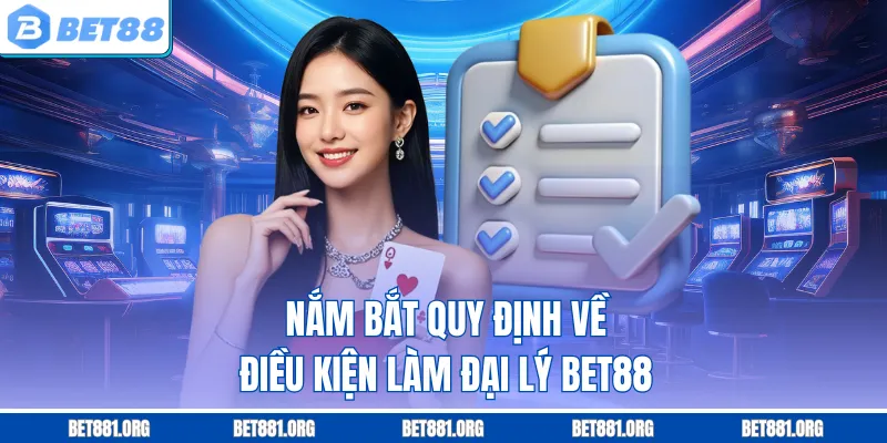 Nắm bắt quy định về điều kiện làm đại lý Bet88