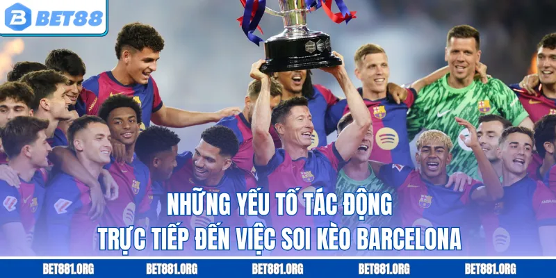 Những yếu tố tác động trực tiếp đến việc soi kèo Barcelona