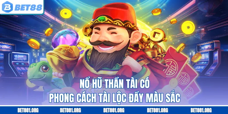 Nổ hũ thần tài có phong cách tài lộc đầy màu sắc