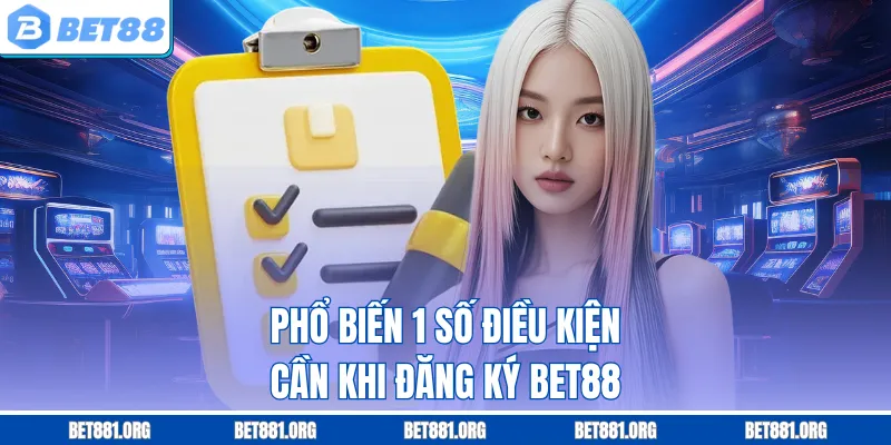 Phổ biến 1 số điều kiện cần khi đăng ký Bet88