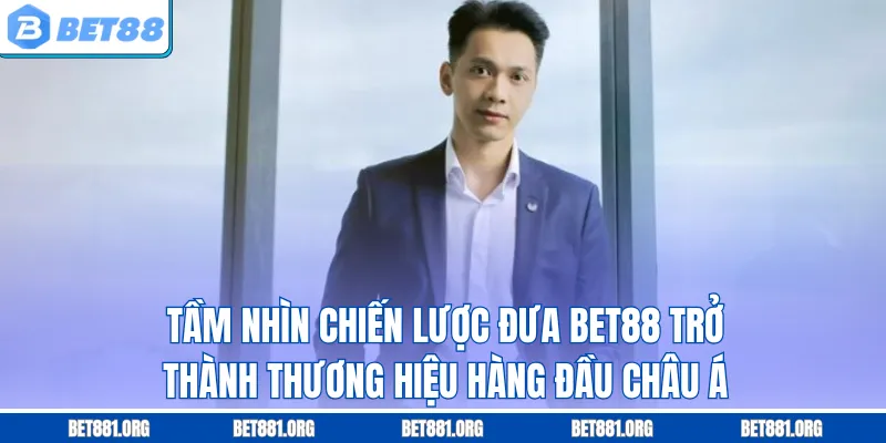 Tầm nhìn chiến lược đưa Bet88 trở thành thương hiệu hàng đầu châu Á