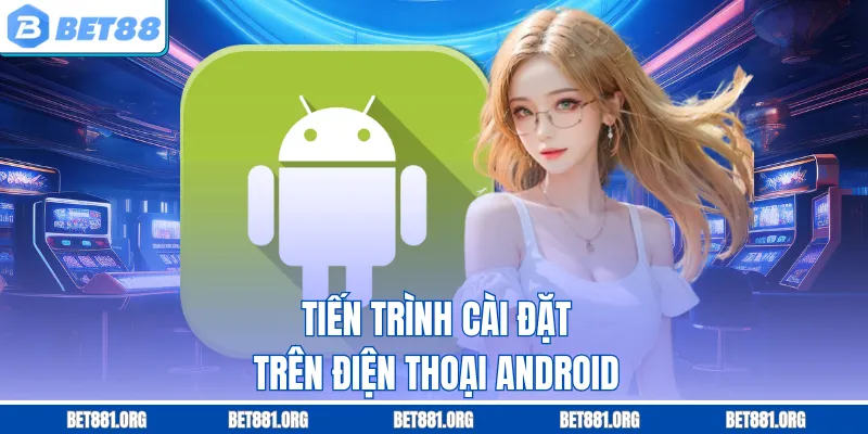 Tiến trình cài đặt trên điện thoại Android