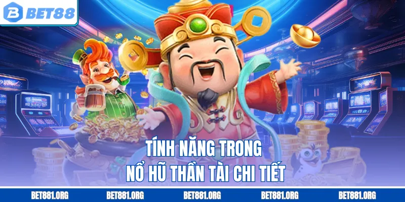 Tính năng trong nổ hũ thần tài chi tiết
