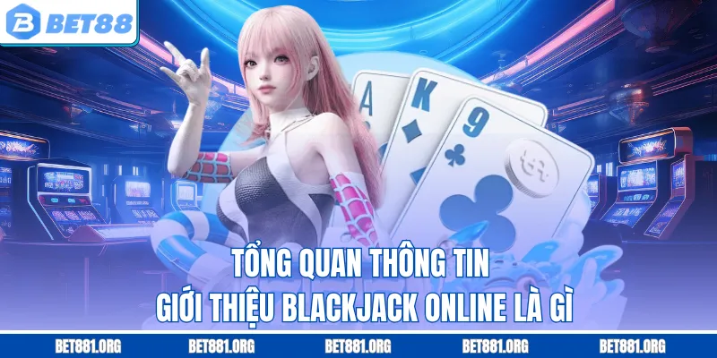 Tổng quan thông tin giới thiệu blackjack online là gì
