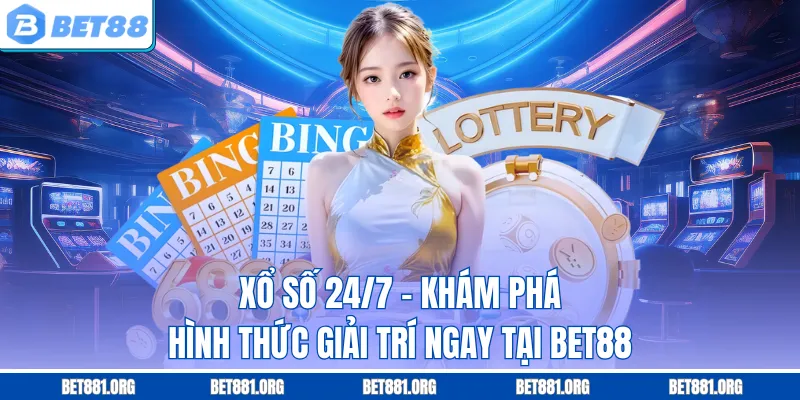 Xổ Số 24/7 - Khám Phá Hình Thức Giải Trí Ngay Tại Bet88